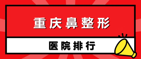 重庆鼻整形医院排行榜前五强：华美、美莱，去做过的整友清一色好评