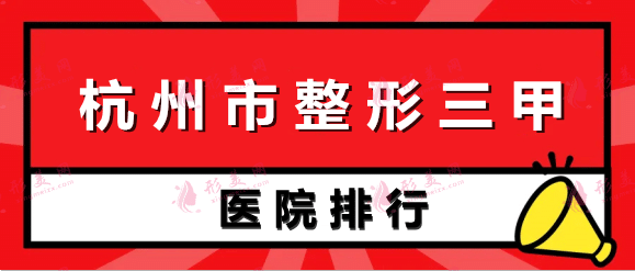 2022杭州市整形三甲医院排名榜公布，浙一浙二解锁前三