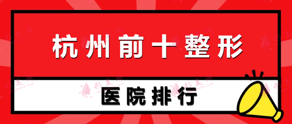 杭州前十名的整形医院排行榜：时光、艺星、连天美获前三！