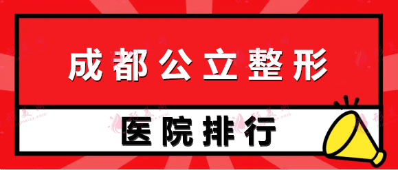 2022成都公立整形医院四强排名榜出炉！附带权威医生推荐！