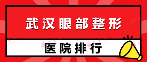 武汉眼部手术整形医院排名：中翰、美基元、亚韩在榜！