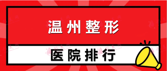 温州整形医院排名前十|2022榜单新出炉| 医院实力口碑俱佳！