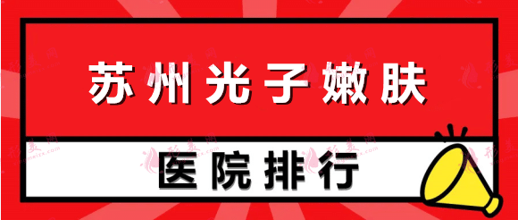 苏州光子嫩肤医院排行榜名单！top5技术优势明显！价格合理