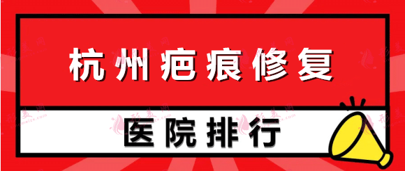 杭州祛疤痕医院排行榜！艺星、美莱！全国连锁，实力雄厚