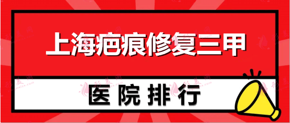 上海疤痕修复三甲医院排行：九院、虹桥上榜！价格一键查询