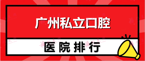 2022广州私立口腔医院排名前十，民营牙科机构深度点评