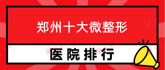 郑州十大微整形排名，郑州美莱，华领，缔莱美上榜