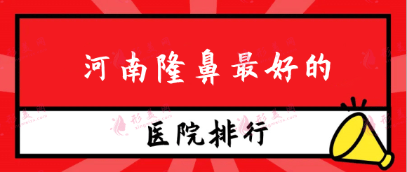 河南隆鼻好的医院排行榜！公立私立盘点！还有价格表参考