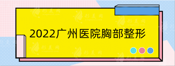 2022广州医院胸部整形排名榜前五｜网友力荐医院名单分享