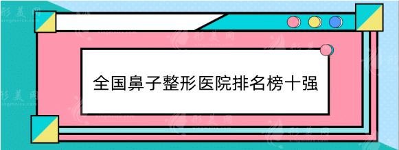 全国鼻子整形医院排名榜十强！榜首宝座仍是“上海九院”