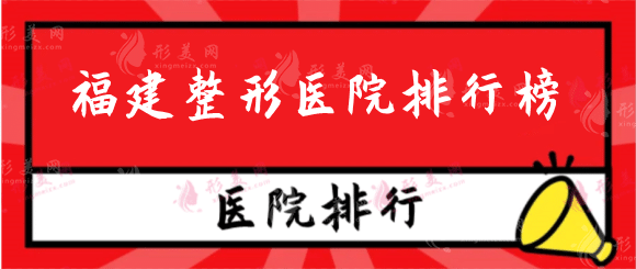 福建整形医院排行榜：美贝尔、台江、省立医院等人气好评