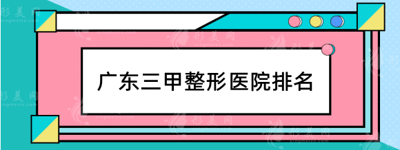 广东三甲整形医院排名前五，公立整形哪家好？看完就知道