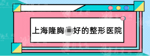 上海隆胸好的整形医院，人气口碑排行榜，九院依旧榜首！