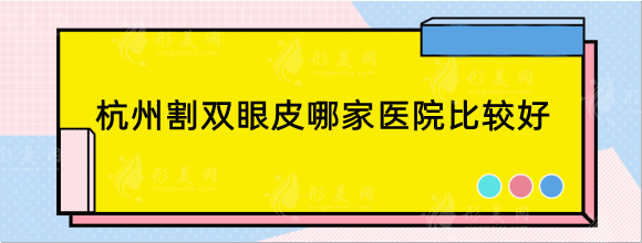 杭州割双眼皮哪家医院比较好？排行榜前六抢先一览