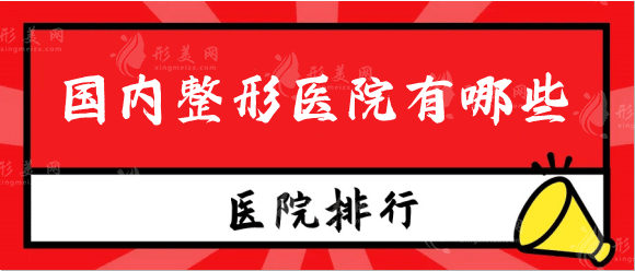 国内整形医院有哪些，拉皮、隆鼻、吸脂、隆胸、磨骨都有呦！