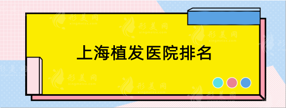 上海植发医院排名，薇琳、华美、九院等技术牛效果好