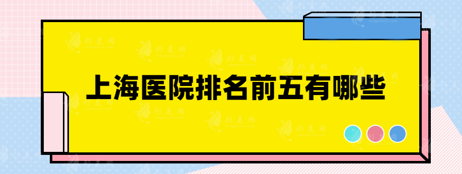 上海医院排名前五有哪些，一起来看看这些人气榜单医院