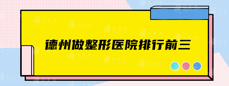 德州做整形医院排行前三，都是技术口碑医院推荐~