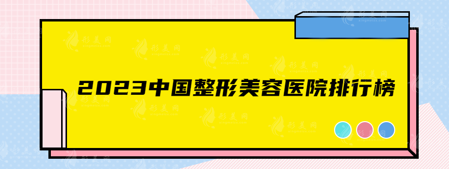 2023中国整形美容医院排行榜，热度榜单医院大更新~