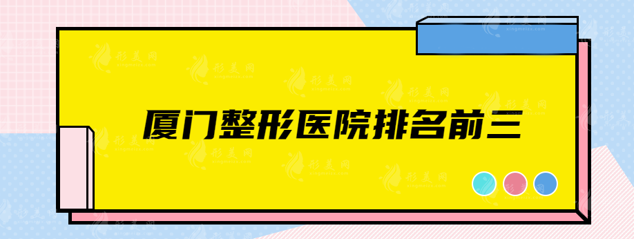 厦门整形医院排名前三，这些正规靠谱医院都上榜了