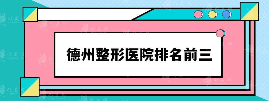 德州整形医院排名前三，新排行名单更新，还不快收藏~