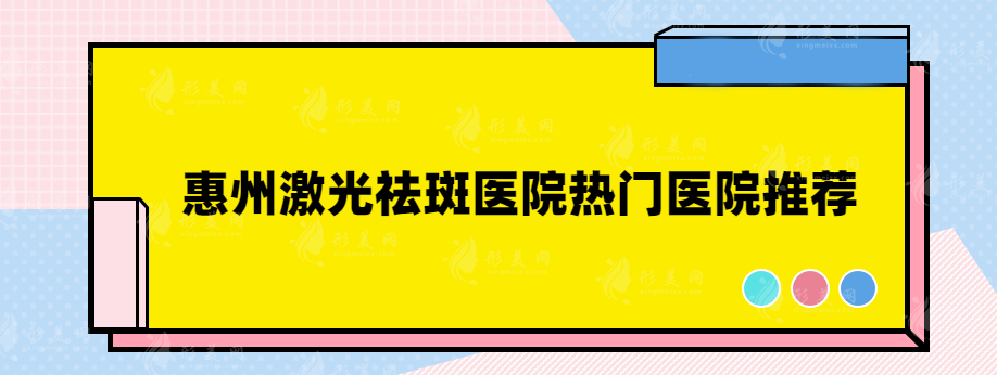 惠州激光祛斑医院热门医院推荐，都是网友力荐，速来围观！