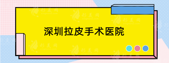 深圳拉皮手术哪家医院做得好？米兰柏羽、美莱、艺星等排行推荐