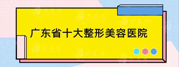 2023广东省十大整形美容医院，都是人气高口碑好的医美机构