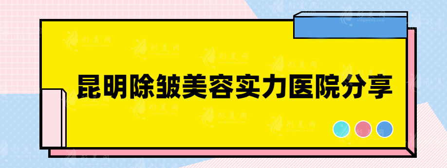 昆明除皱美容哪家比较好？医院口碑排行名单公布