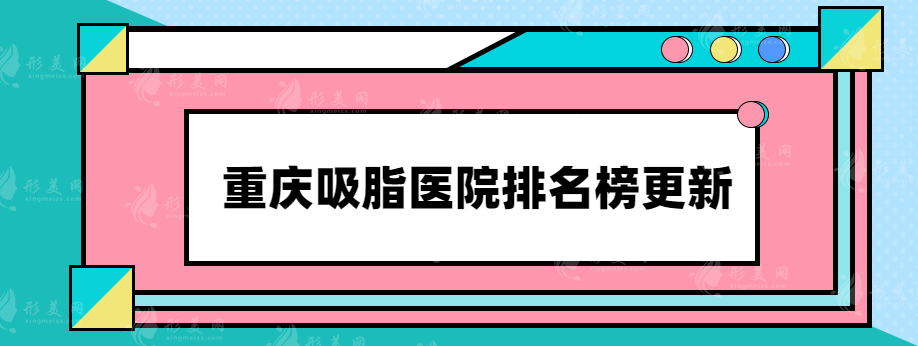 重庆吸脂医院排名榜更新，上榜的都是实力口碑医院