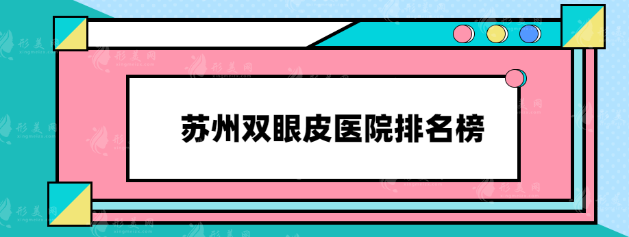 苏州双眼皮医院排名榜，推荐几家口碑实力都不错的医院