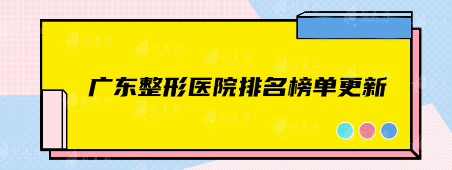 广东整形医院排名榜单更新，值得点进来看的口碑医院