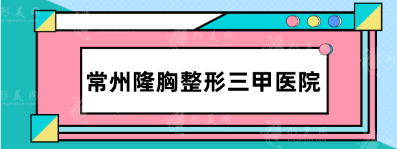 常州隆胸整形三甲医院排名：二医院、一医院技术实力都很强悍~