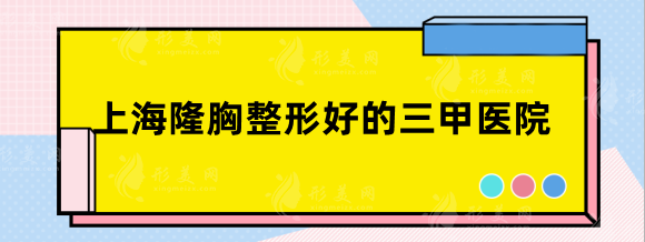 上海隆胸整形好的三甲医院，九院，华山，东方技术有保障！