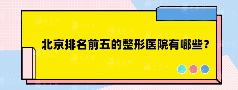 北京排名前五的整形医院有哪些？北医三院、薇琳、艺星等纷纷上榜