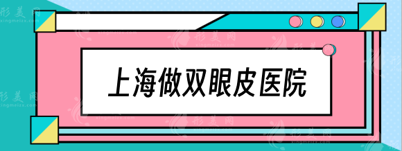 上海哪个医院做双眼皮比较好？整友推荐爱尚丽格/伯思立等