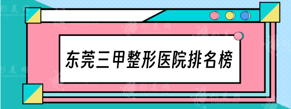 东莞三甲整形医院排名榜，市中医院、市人民医院有保障！