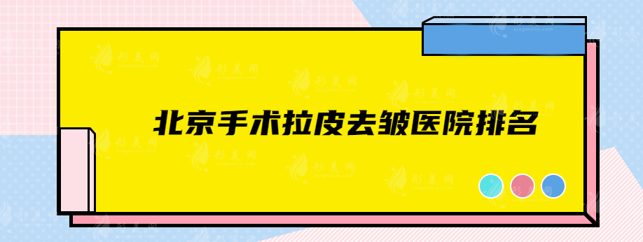 北京手术拉皮去皱医院排名，这些实力强的医院在线推荐