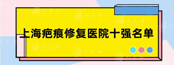 上海疤痕修复医院十强名单，九院、中山、虹桥等前五介绍