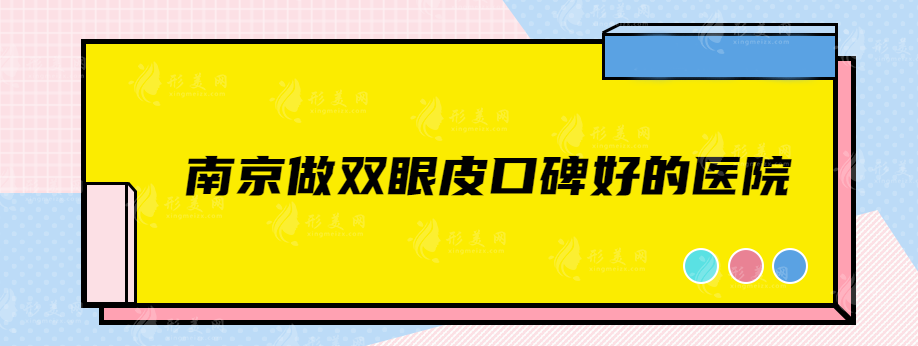 南京做双眼皮口碑好的医院，前top5实力均在线，速来围观~