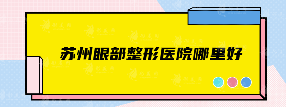 苏州眼部整形医院哪里好？上榜医院各有所长，速来围观