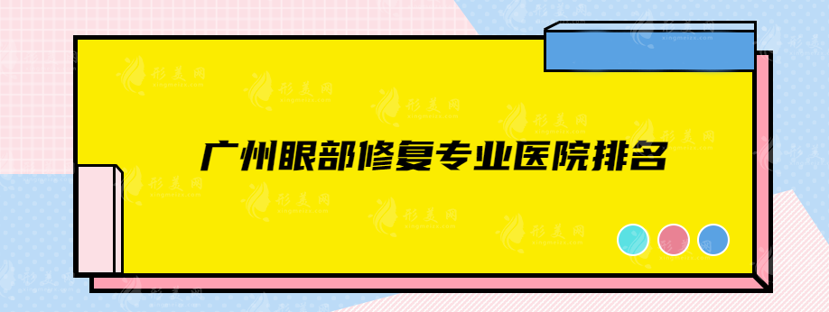 广州眼部修复专业医院排名，省人民医院、曙光、华美等上榜