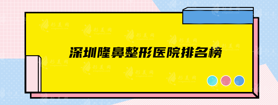 深圳隆鼻整形医院排名榜，排名前五新鲜出炉，速来查看