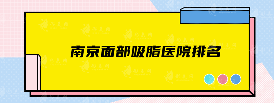 南京面部吸脂医院排名，排名前五资料公布，口碑好评高