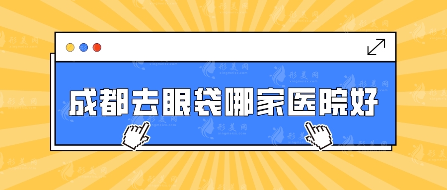 成都去眼袋哪家医院好？华美紫馨、军大、美莱等实力不分伯仲~