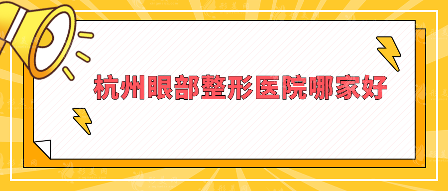 杭州眼部整形医院哪家好？美莱、连天美、时光等人气机构上榜