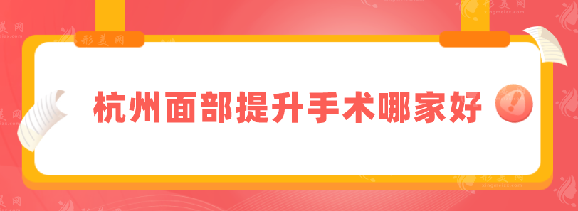 杭州面部提升手术哪家好？排名前五来袭，实力医院上榜分享