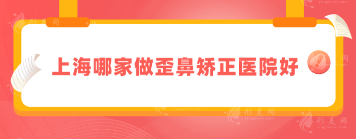 上海哪家做歪鼻矫正医院好？五家口碑医院实力在线曝光！