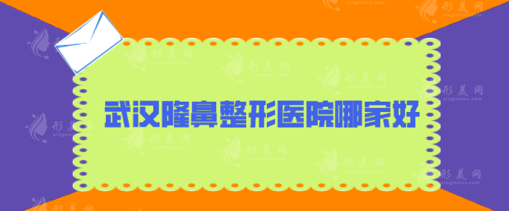 武汉隆鼻整形医院哪家好？五家实力派医院在线分享，快收藏