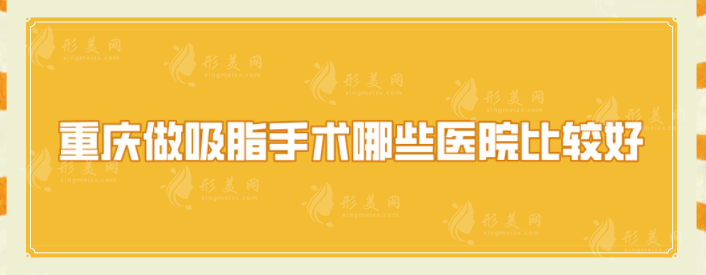 重庆做吸脂手术哪些医院比较好？都是当地人力荐，口碑实力均在